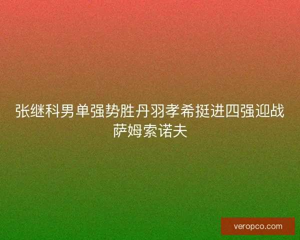 张继科男单强势胜丹羽孝希挺进四强迎战萨姆索诺夫